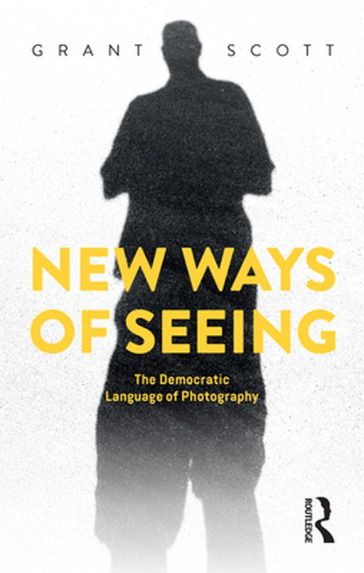 New Ways of Seeing: The Democratic Language of Photography by Grant Scott