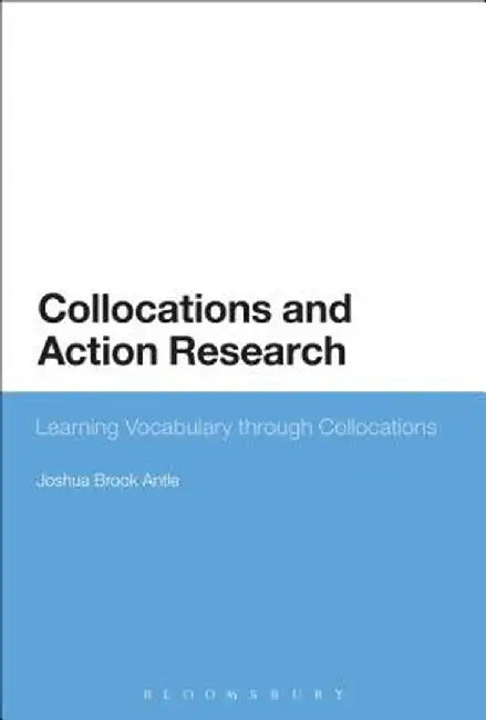 Collocations and Action Research: Learning Vocabulary Through Collocations by Joshua Brook Antle