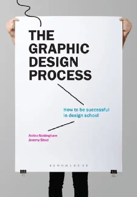 The Graphic Design Process: How to Be Successful in Design School by Anitra Nottingham