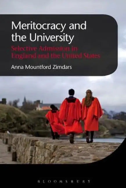 Meritocracy and the University: Selective Admission in England and the United States by Anna Mountford Zimdars