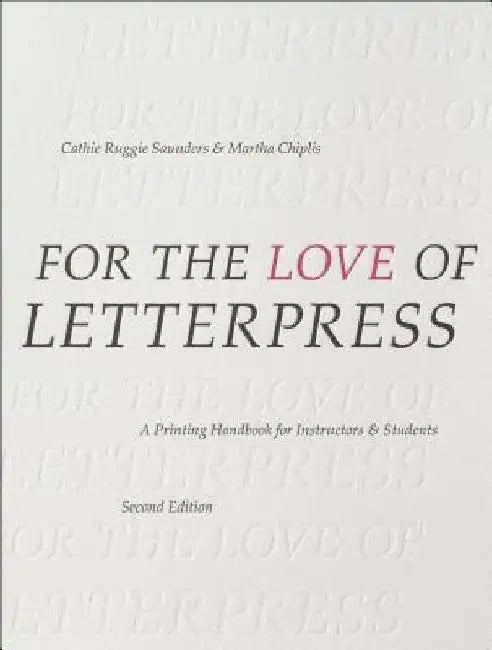 For the Love of Letterpress: A Printing Handbook for Instructors and Students by Cathie Ruggie Saunders
