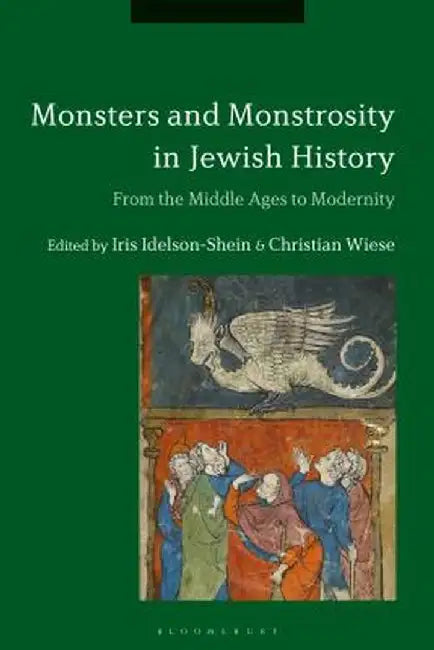 Monsters and Monstrosity in Jewish History: From the Middle Ages to Modernity by Iris Idelson-Shein
