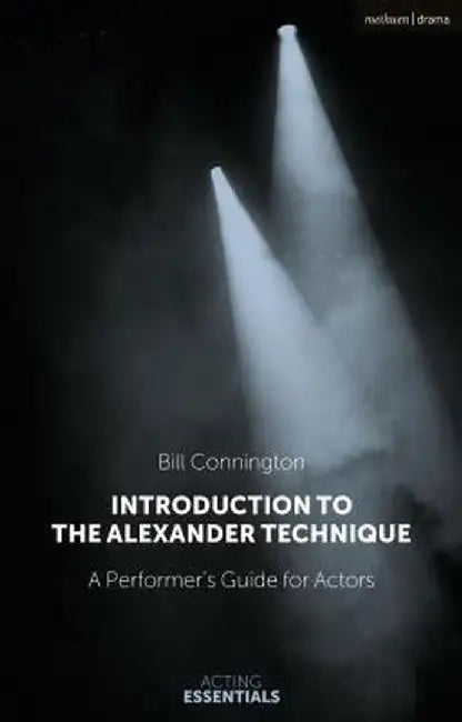 Introduction to the Alexander Technique: A Practical Guide for Actors by Bill Connington