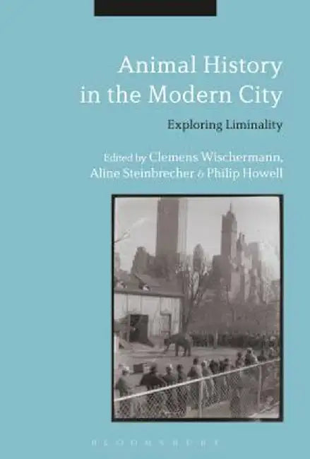 Animal History in the Modern City: Exploring Liminality by Clemens Wischermann