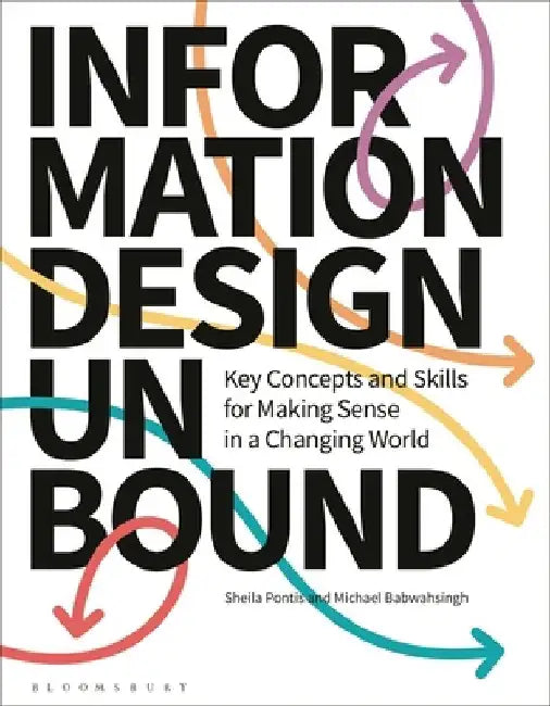 Information Design Unbound: Key Concepts and Skills for Making Sense in a Changing World by Sheila Pontis