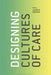 Designing Cultures of Care by Laurene Vaughan