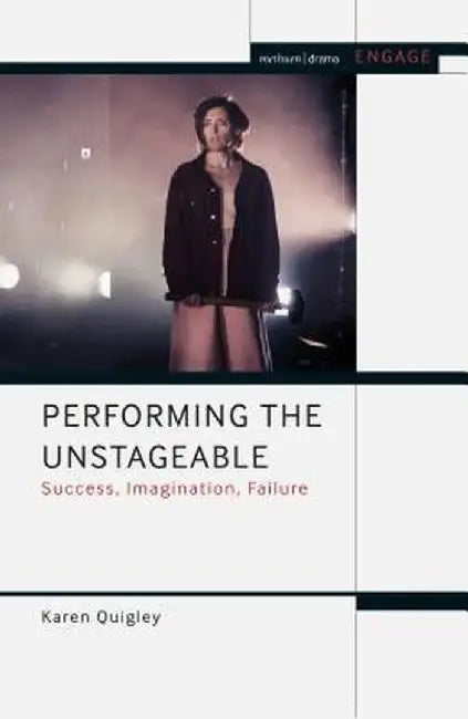 Performing the Unstageable: Success, Imagination, Failure by Karen Quigley