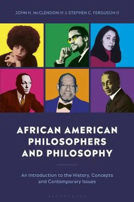 African American Philosophers and Philosophy: An Introduction to the History, Concepts and Contemporary Issues by Stephen Ferguson II