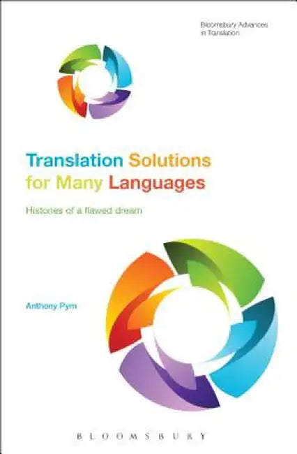 Translation Solutions for Many Languages: Histories of a Flawed Dream by Anthony Pym