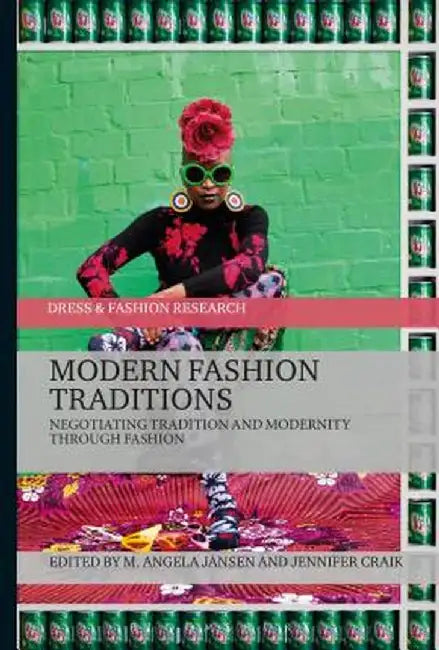 Modern Fashion Traditions: Negotiating Tradition and Modernity Through Fashion by M. Angela Jansen