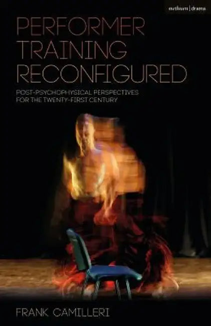 Performer Training Reconfigured: Post-Psychophysical Perspectives for the Twenty-First Century by Frank Camilleri