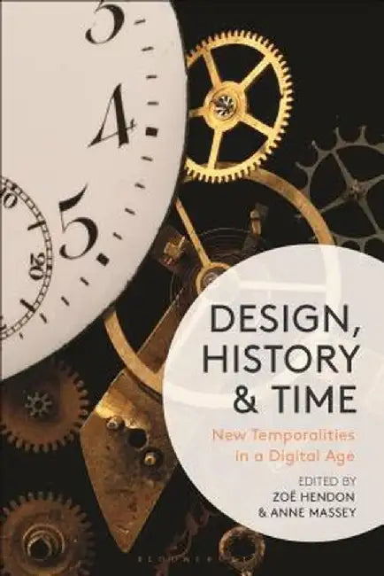 Design, History and Time: New Temporalities in a Digital Age by Zoe Hendon