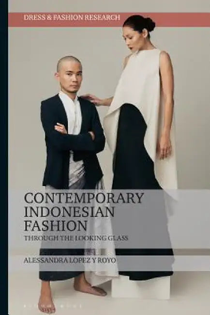 Contemporary Indonesian Fashion: Through the Looking Glass by Alessandra B. Lopez Y. Royo