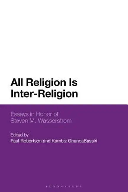 All Religion Is Inter-Religion: Essays in Honor of Steven M. Wasserstrom by Kambiz Ghaneabassiri