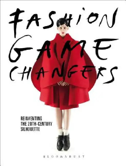 Fashion Game Changers: Reinventing the 20th-Century Silhouette by Karen Van Godtsenhoven
