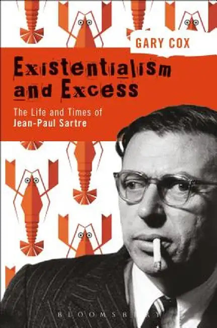 Existentialism and Excess: The Life and Times of Jean-Paul Sartre by Gary Cox