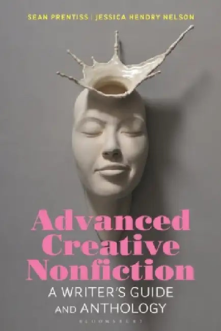 Advanced Creative Nonfiction: A Writer's Guide and Anthology by Sean Prentiss
