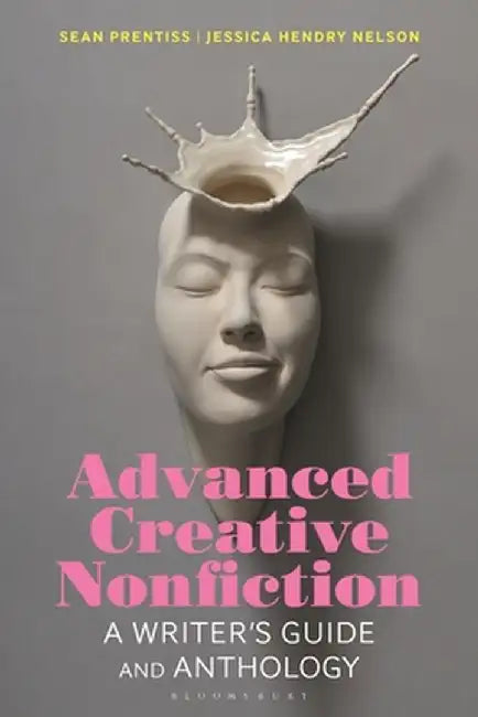 Advanced Creative Nonfiction: A Writer's Guide and Anthology by Sean Prentiss
