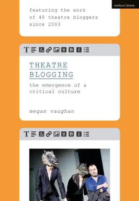 Theatre Blogging: The Emergence of a Critical Culture by Megan Vaughan