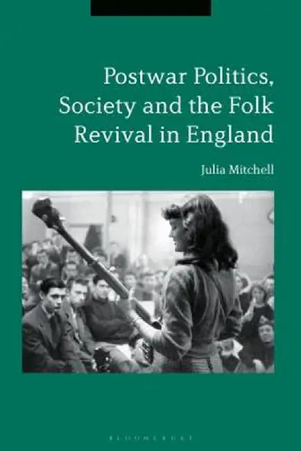 Postwar Politics, Society and the Folk Revival in England by Julia Mitchell