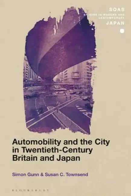 Automobility and the City in Twentieth-Century Britain and Japan by Susan C. Townsend