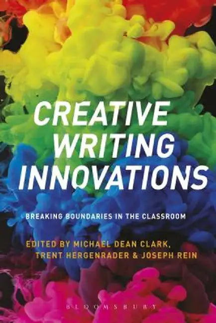 Creative Writing Innovations: Breaking Boundaries in the Classroom by Michael Dean Clark