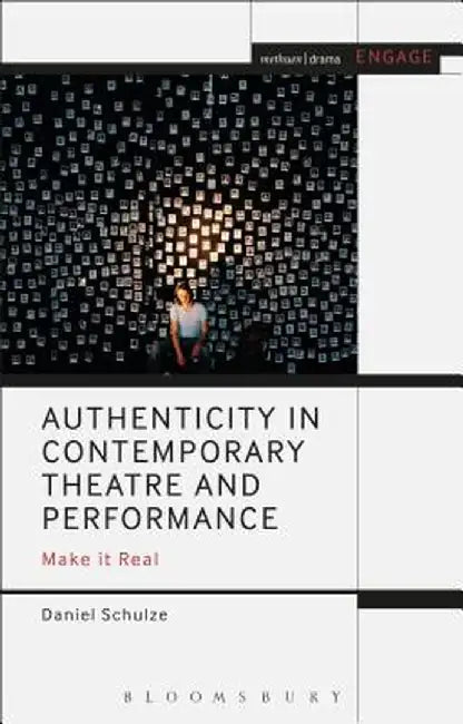 Authenticity in Contemporary Theatre and Performance: Make It Real by Daniel Schulze