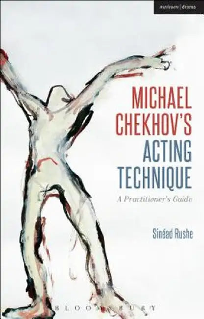 Michael Chekhov's Acting Technique: A Practitioner's Guide by Sinead Rushe