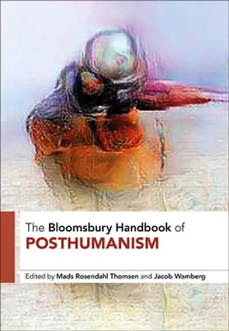 The Bloomsbury Handbook of Posthumanism by Mads Rosendahl Thomsen