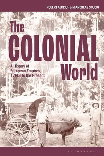 The Colonial World: A History of European Empires, 1780s to the Present by Robert Aldrich