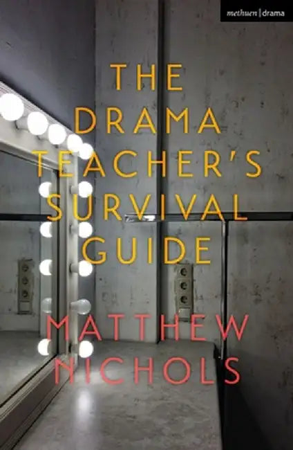 The Drama Teacher's Survival Guide by Matthew Nichols