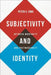 Subjectivity and Identity: Between Modernity and Postmodernity by Peter V. Zima