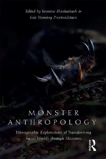 Monster Anthropology: Ethnographic Explorations of Transforming Social Worlds Through Monsters by Yasmine Musharbash
