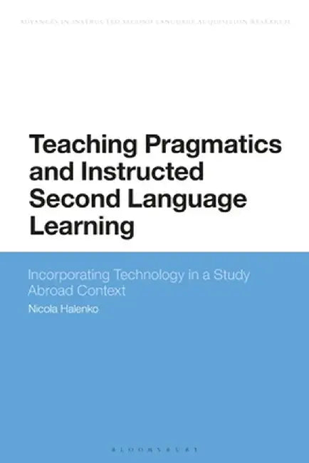 Teaching Pragmatics and Instructed Second Language Learning: Incorporating Technology in a Study Abroad Context by Nicola Halenko