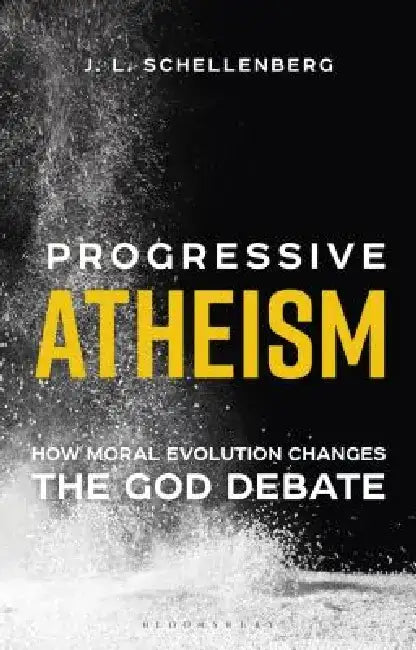 Progressive Atheism: How Moral Evolution Changes the God Debate by J. L. Schellenberg