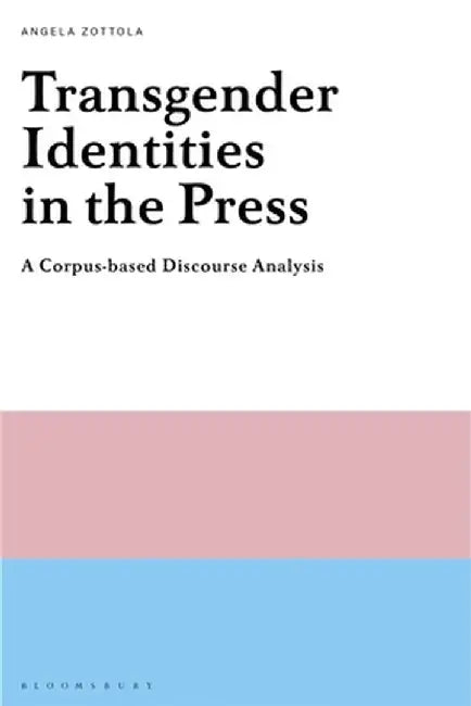 Transgender Identities in the Press: A Corpus-Based Discourse Analysis by Angela Zottola