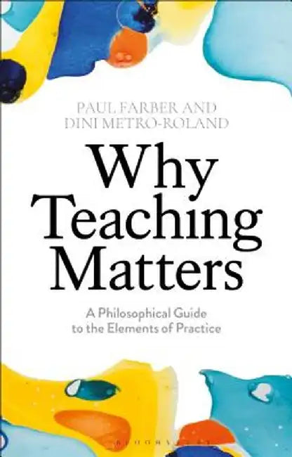 Why Teaching Matters: A Philosophical Guide to the Elements of Practice by Paul Farber