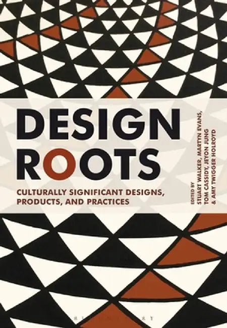 Design Roots: Culturally Significant Designs, Products and Practices by Stuart Walker