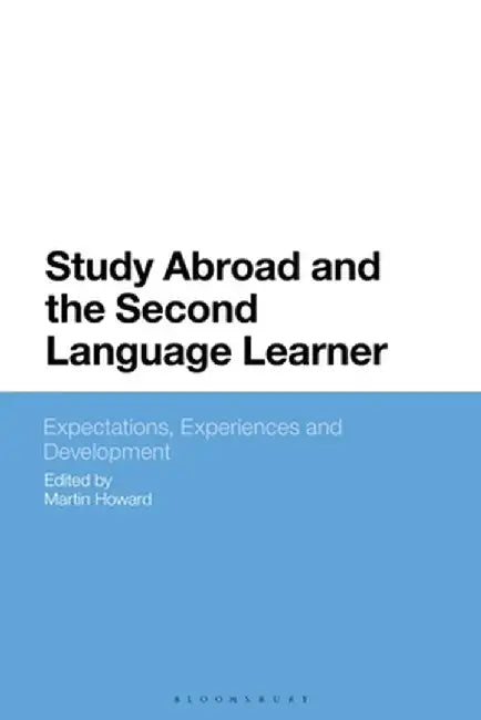 Study Abroad and the Second Language Learner: Expectations, Experiences and Development by Martin Howard