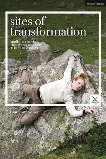 Sites of Transformation: Applied and Socially Engaged Scenography in Rural Landscapes by Louise Ann Wilson