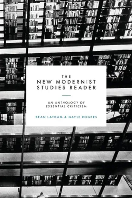The New Modernist Studies Reader: An Anthology of Essential Criticism by Sean Latham
