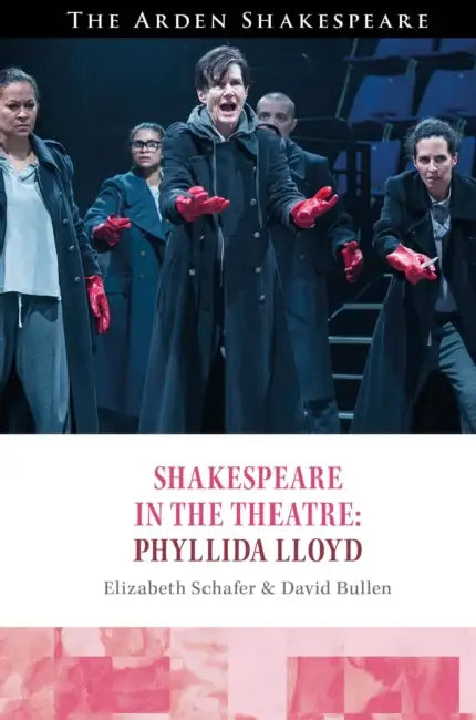 Shakespeare in the Theatre Phyllida Lloyd by Elizabeth Schafer, David Bullen, Peter Holland