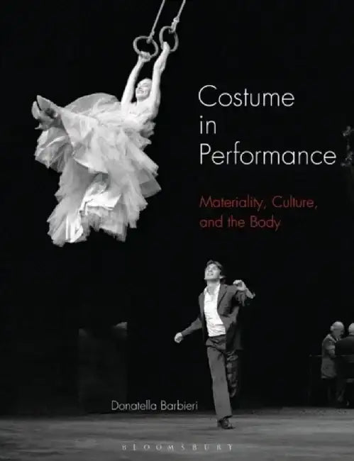 Costume in Performance: Materiality, Culture, and the Body by Donatella Barbieri