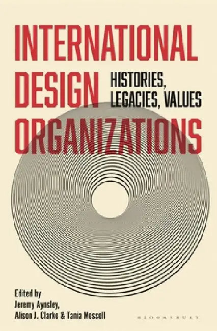 International Design Organizations: Histories, Legacies, Values by Jeremy Aynsley