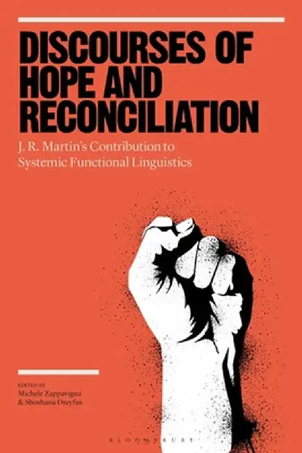 Discourses of Hope and Reconciliation: J. R. Martin's Contribution to Systemic Functional Linguistics by Michele Zappavigna