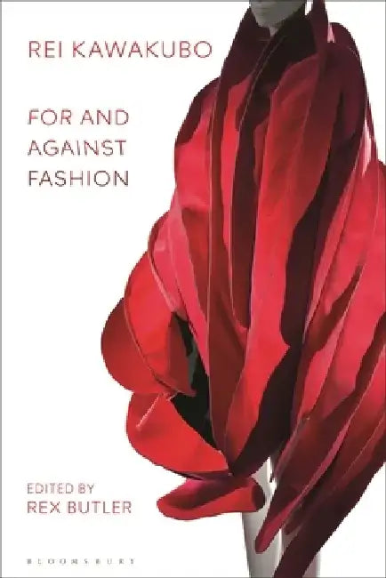 Rei Kawakubo: For and Against Fashion by Rex Butler