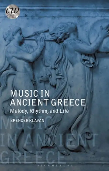 Music in Ancient Greece: Melody, Rhythm, and Life by Spencer A. Klavan