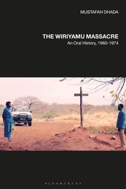 The Wiriyamu Massacre: An Oral History, 1960-1974 by Mustafah Dhada