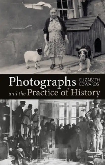 Photographs and the Practice of History: A Short Primer by Elizabeth Edwards