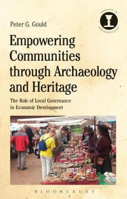 Empowering Communities Through Archaeology and Heritage: The Role of Local Governance in Economic Development by Peter G. Gould